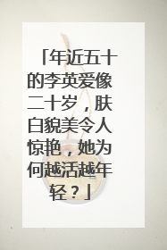 年近五十的李英爱像二十岁,肤白貌美令人惊艳,她为何越活越年轻?