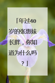 年过40岁的张惠妹长胖,你知道为什么吗?
