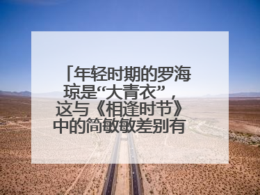 年轻时期的罗海琼是“大青衣”，这与《相逢时节》中的简敏敏差别有多大？