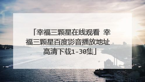 幸福三颗星在线观看 幸福三颗星百度影音播放地址 高清下载1-30集