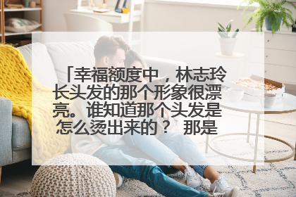 幸福额度中，林志玲长头发的那个形象很漂亮。谁知道那个头发是怎么烫出来的？ 那是什么发型?