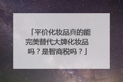平价化妆品真的能完美替代大牌化妆品吗?是智商税吗?