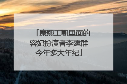 康熙王朝里面的容妃扮演者李建群今年多大年纪