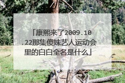 康熙来了2009.10.22那集傻妹艺人运动会里的白白全名是什么