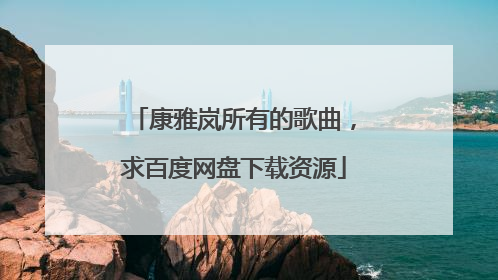 康雅岚所有的歌曲，求百度网盘下载资源