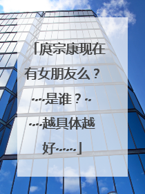 庹宗康现在有女朋友么？~~是谁？~~~越具体越好~~~