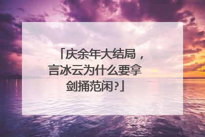 庆余年大结局，言冰云为什么要拿剑捅范闲?