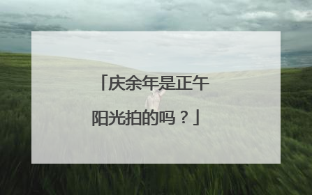 庆余年是正午阳光拍的吗?