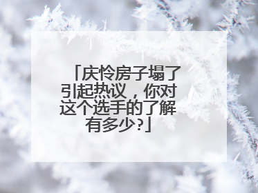 庆怜房子塌了引起热议,你对这个选手的了解有多少?