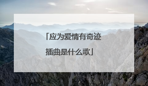 应为爱情有奇迹插曲是什么歌