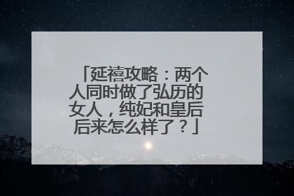 延禧攻略：两个人同时做了弘历的女人，纯妃和皇后后来怎么样了？