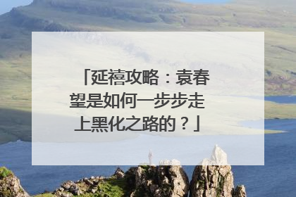 延禧攻略：袁春望是如何一步步走上黑化之路的？