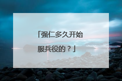 强仁多久开始服兵役的？