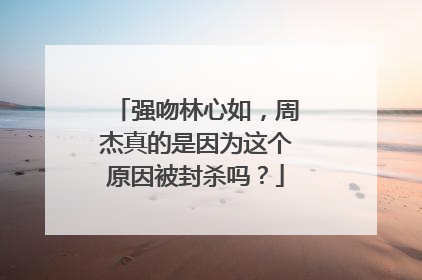 强吻林心如,周杰真的是因为这个原因被封杀吗?