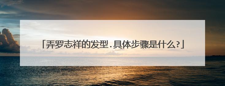 弄罗志祥的发型.具体步骤是什么?