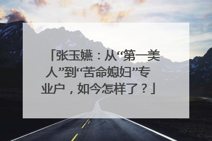 张玉嬿:从“第一美人”到“苦命媳妇”专业户,如今怎样了?