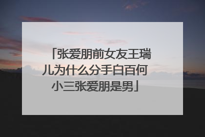 张爱朋前女友王瑞儿为什么分手白百何小三张爱朋是男