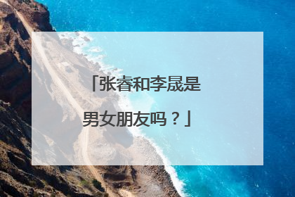 张睿和李晟是男女朋友吗？