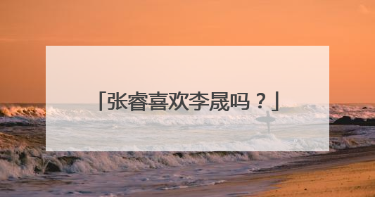 张睿喜欢李晟吗?