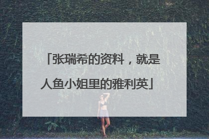 张瑞希的资料，就是人鱼小姐里的雅利英