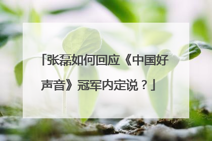 张磊如何回应《中国好声音》冠军内定说?