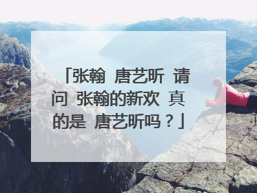 张翰 唐艺昕 请问 张翰的新欢 真的是 唐艺昕吗？
