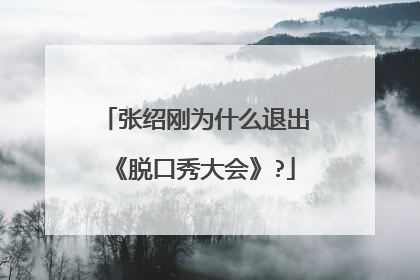 张绍刚为什么退出《脱口秀大会》?