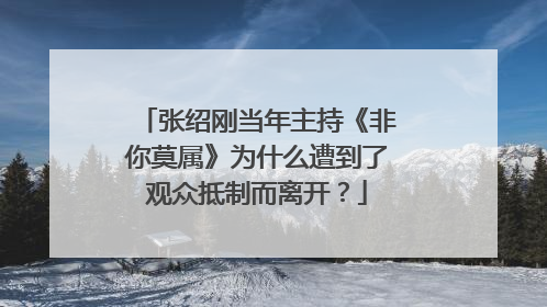 张绍刚当年主持《非你莫属》为什么遭到了观众抵制而离开？