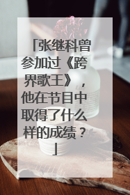 张继科曾参加过《跨界歌王》,他在节目中取得了什么样的成绩?