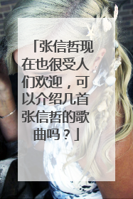 张信哲现在也很受人们欢迎，可以介绍几首张信哲的歌曲吗？