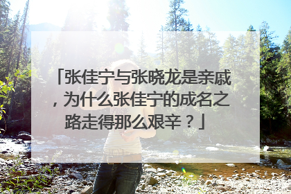 张佳宁与张晓龙是亲戚，为什么张佳宁的成名之路走得那么艰辛？