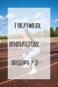 张丹峰真的值得洪欣原谅吗?