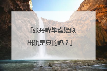张丹峰毕滢疑似出轨是真的吗?