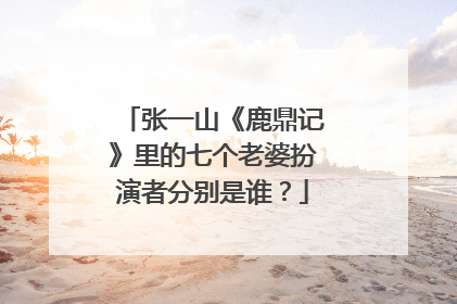 张一山《鹿鼎记》里的七个老婆扮演者分别是谁？