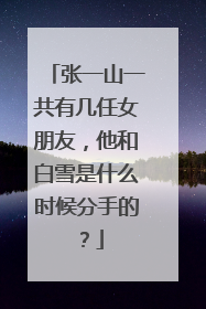 张一山一共有几任女朋友,他和白雪是什么时候分手的?