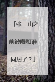张一山之前被曝和谁同居了?