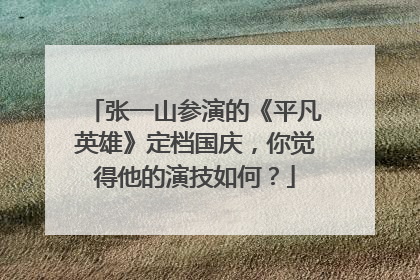 张一山参演的《平凡英雄》定档国庆，你觉得他的演技如何？