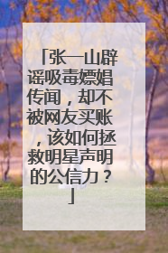 张一山辟谣吸毒嫖娼传闻，却不被网友买账，该如何拯救明星声明的公信力？