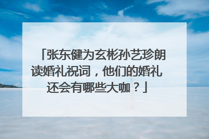 张东健为玄彬孙艺珍朗读婚礼祝词，他们的婚礼还会有哪些大咖？