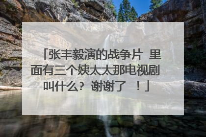 张丰毅演的战争片 里面有三个姨太太那电视剧叫什么? 谢谢了 !