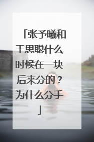 张予曦和王思聪什么时候在一块后来分的?为什么分手