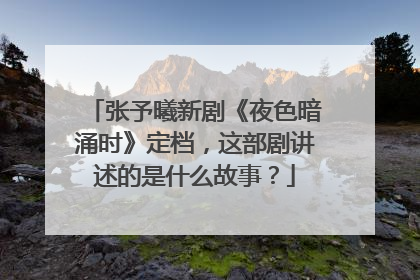 张予曦新剧《夜色暗涌时》定档,这部剧讲述的是什么故事?