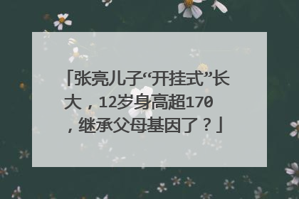 张亮儿子“开挂式”长大，12岁身高超170，继承父母基因了？