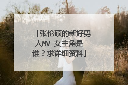 张伦硕的新好男人MV 女主角是谁？求详细资料