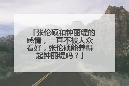 张伦硕和钟丽缇的感情，一直不被大众看好，张伦硕能养得起钟丽缇吗？