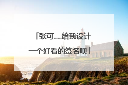 张可……给我设计一个好看的签名呗