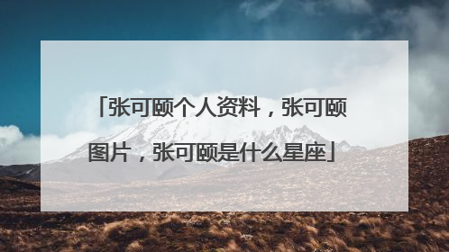 张可颐个人资料，张可颐图片，张可颐是什么星座
