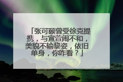张可颐曾受徐克提携，与宣萱闹不和，美貌不输黎姿，依旧单身，你咋看？