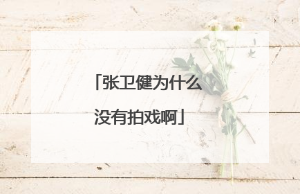 张卫健为什么没有拍戏啊