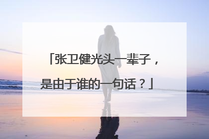 张卫健光头一辈子，是由于谁的一句话？